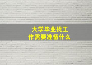 大学毕业找工作需要准备什么