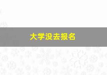 大学没去报名