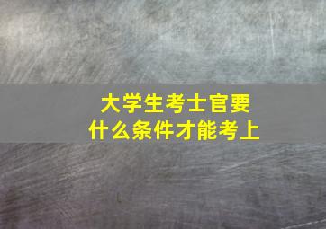 大学生考士官要什么条件才能考上