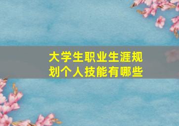 大学生职业生涯规划个人技能有哪些