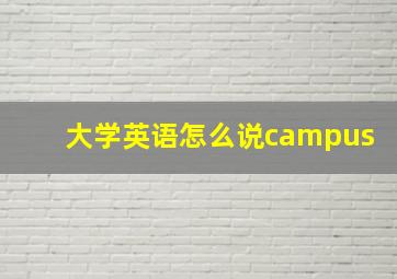 大学英语怎么说campus