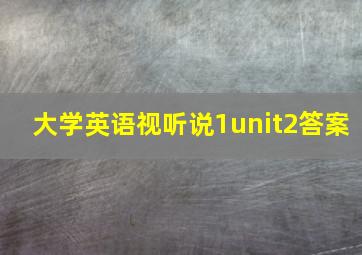 大学英语视听说1unit2答案