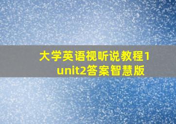 大学英语视听说教程1unit2答案智慧版