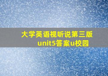 大学英语视听说第三版unit5答案u校园