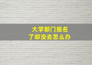 大学部门报名了却没去怎么办