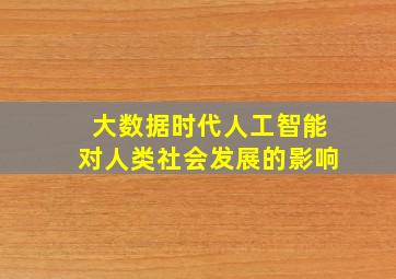 大数据时代人工智能对人类社会发展的影响