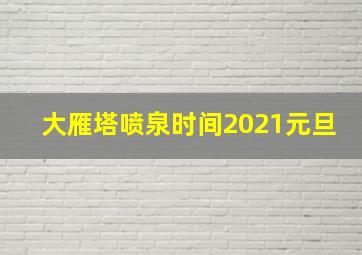 大雁塔喷泉时间2021元旦