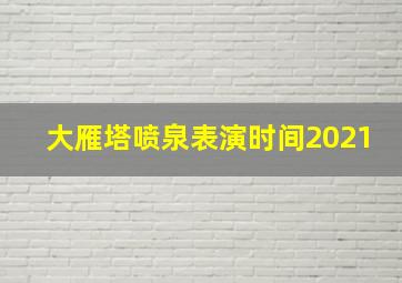 大雁塔喷泉表演时间2021