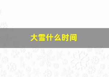 大雪什么时间