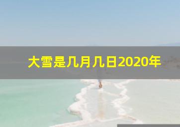 大雪是几月几日2020年