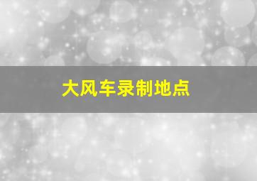 大风车录制地点