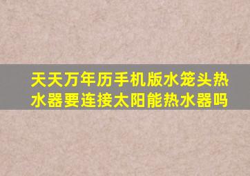 天天万年历手机版水笼头热水器要连接太阳能热水器吗