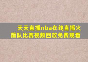 天天直播nba在线直播火箭队比赛视频回放免费观看