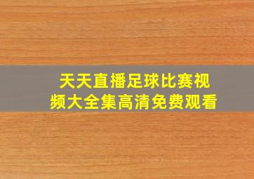 天天直播足球比赛视频大全集高清免费观看