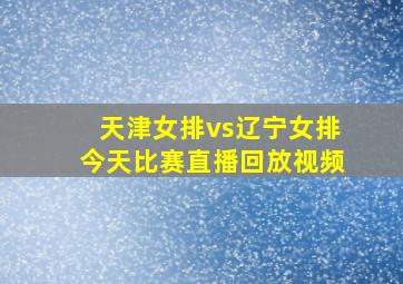 天津女排vs辽宁女排今天比赛直播回放视频