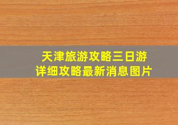 天津旅游攻略三日游详细攻略最新消息图片