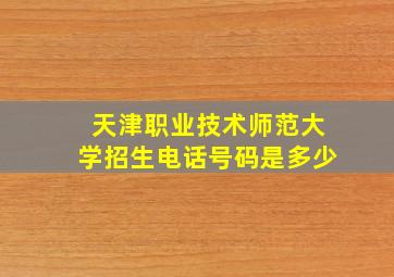 天津职业技术师范大学招生电话号码是多少