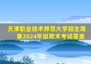 天津职业技术师范大学招生简章2024年级期末考试答案