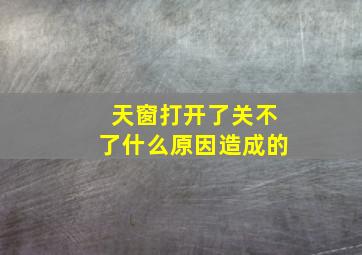 天窗打开了关不了什么原因造成的