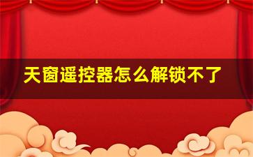 天窗遥控器怎么解锁不了