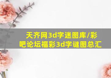 天齐网3d字迷图库/彩吧论坛福彩3d字谜图总汇