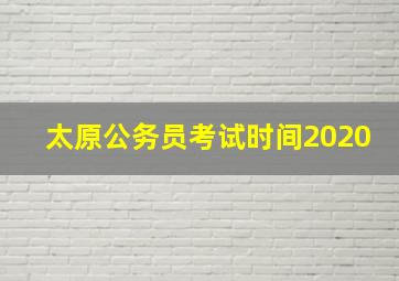 太原公务员考试时间2020