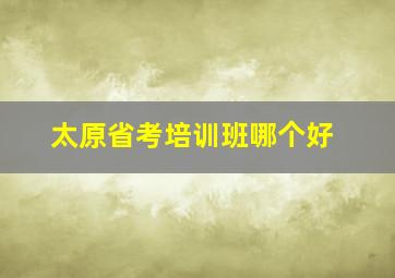 太原省考培训班哪个好