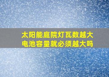 太阳能庭院灯瓦数越大电池容量就必须越大吗