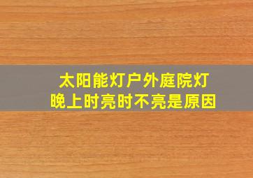 太阳能灯户外庭院灯晚上时亮时不亮是原因