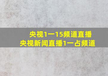 央视1一15频道直播央视新闻直播1一占频道