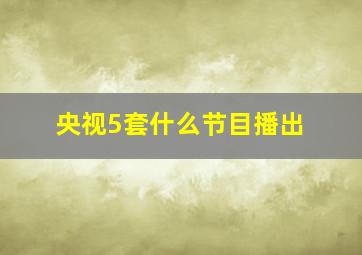 央视5套什么节目播出