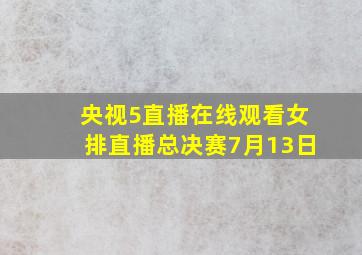 央视5直播在线观看女排直播总决赛7月13日