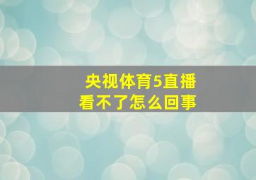 央视体育5直播看不了怎么回事