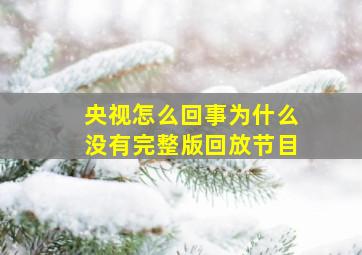 央视怎么回事为什么没有完整版回放节目