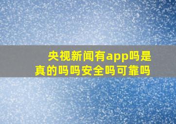 央视新闻有app吗是真的吗吗安全吗可靠吗