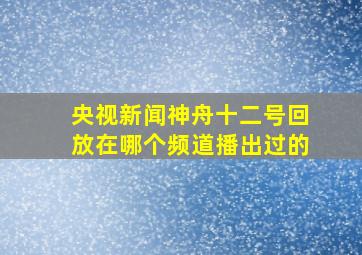 央视新闻神舟十二号回放在哪个频道播出过的