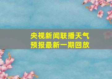 央视新闻联播天气预报最新一期回放