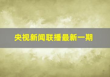 央视新闻联播最新一期