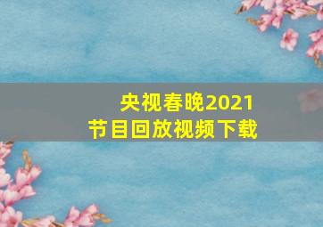 央视春晚2021节目回放视频下载