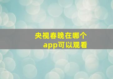 央视春晚在哪个app可以观看