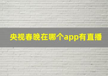 央视春晚在哪个app有直播