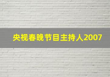 央视春晚节目主持人2007