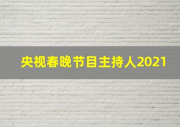 央视春晚节目主持人2021