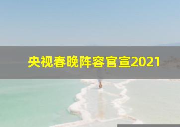 央视春晚阵容官宣2021