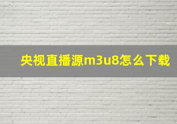 央视直播源m3u8怎么下载