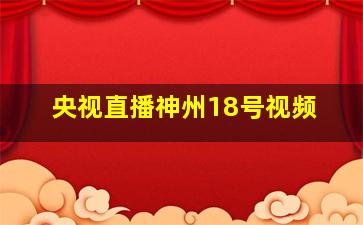 央视直播神州18号视频