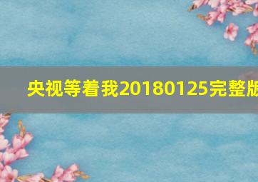 央视等着我20180125完整版