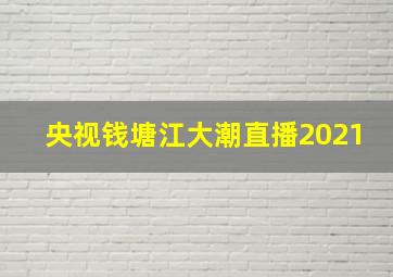 央视钱塘江大潮直播2021