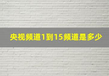 央视频道1到15频道是多少