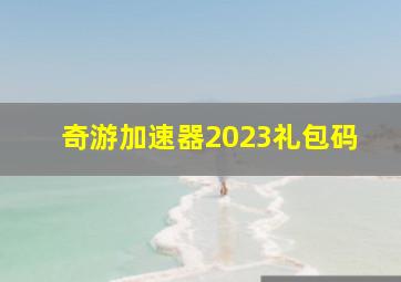 奇游加速器2023礼包码